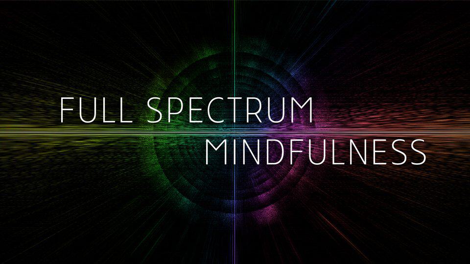 Full Spectrum Mindfulness